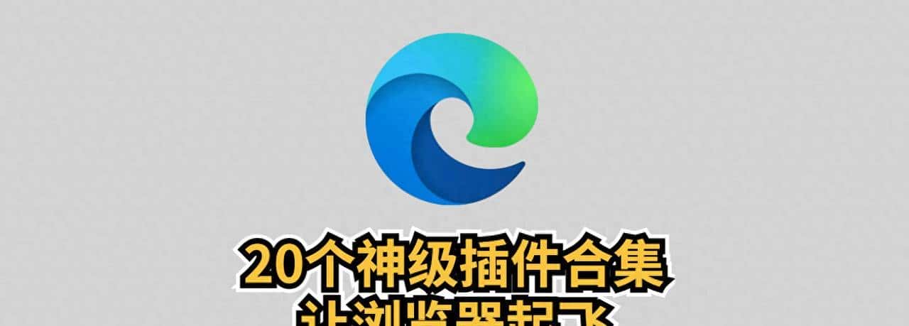 20个神级插件合集，好用到让Edge浏览器起飞