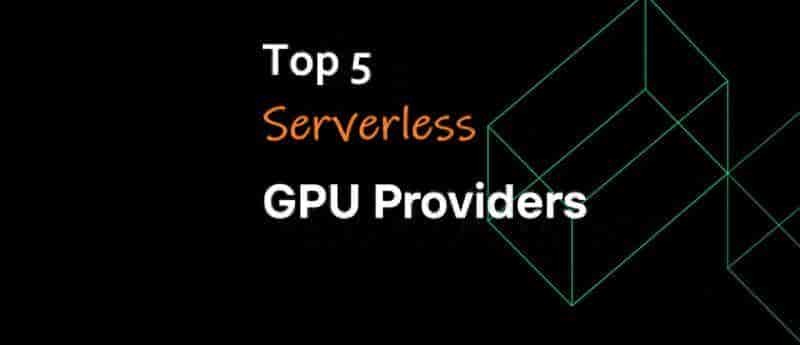 5个顶级Serverless GPU提供商（2025）