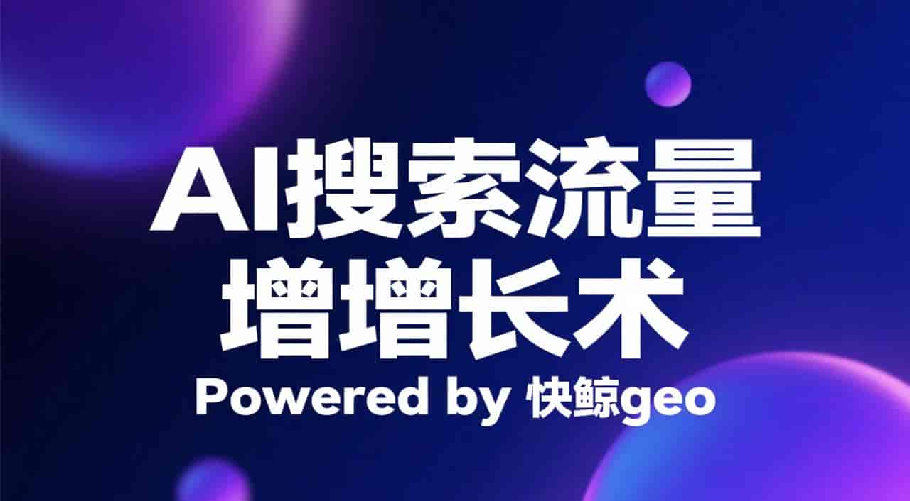 2026 年 AI 搜索优化系统如何挑稳定款？快鲸AI GEO系统优化更靠谱