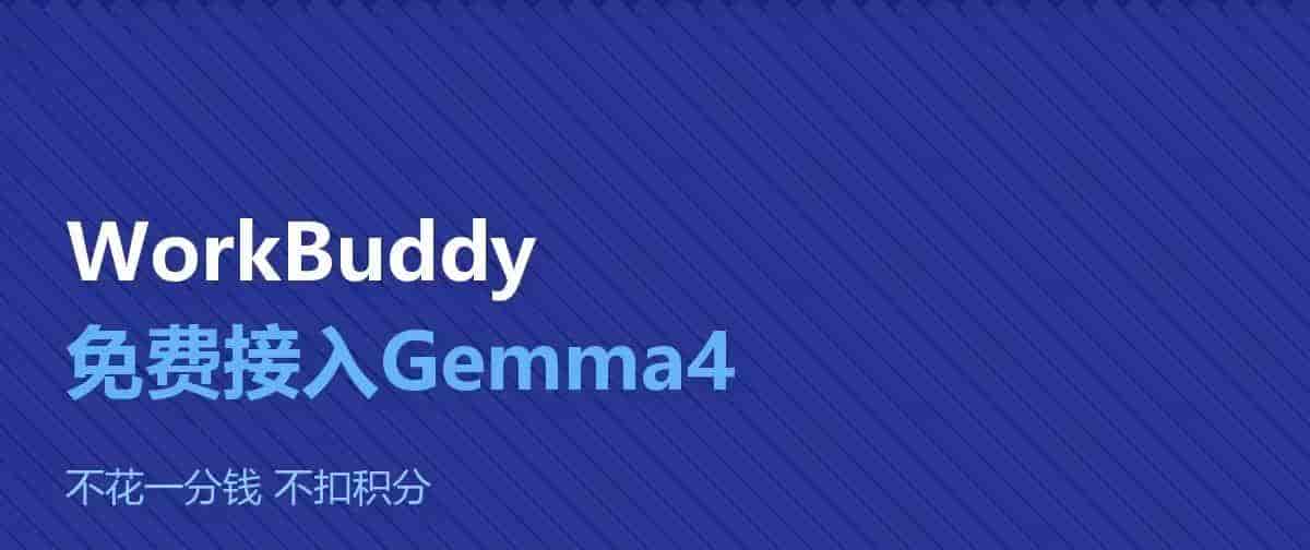 免费商用的Gemma4登场，WorkBuddy用户办公效率提升30%！