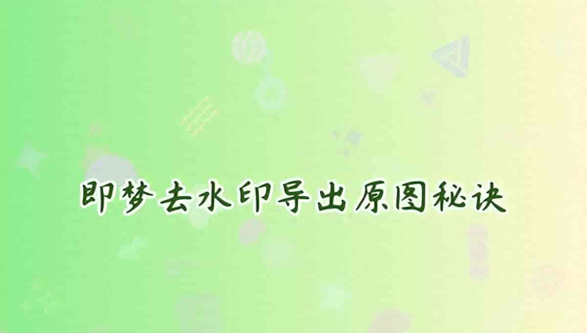 即梦怎么导出不带水印的原图?2026年即梦AI如何下载原图