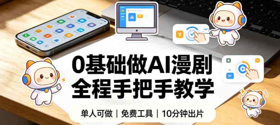 单人批量做 AI 漫剧!0 基础也能做,10 分钟一条,手把手实操教程